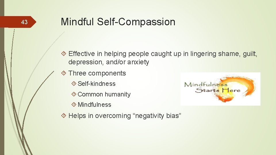 43 Mindful Self-Compassion Effective in helping people caught up in lingering shame, guilt, depression,