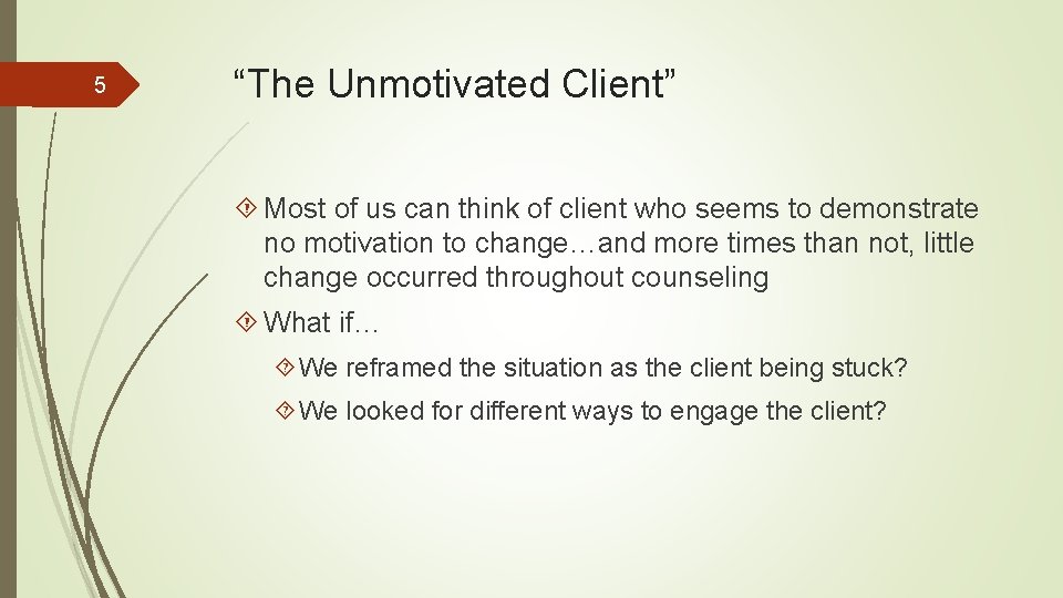 5 “The Unmotivated Client” Most of us can think of client who seems to