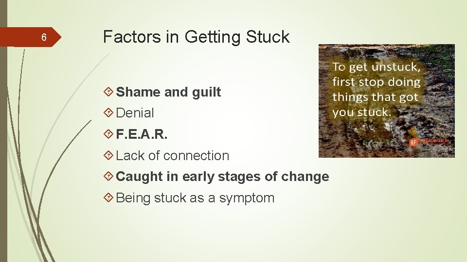 6 Factors in Getting Stuck Shame and guilt Denial F. E. A. R. Lack
