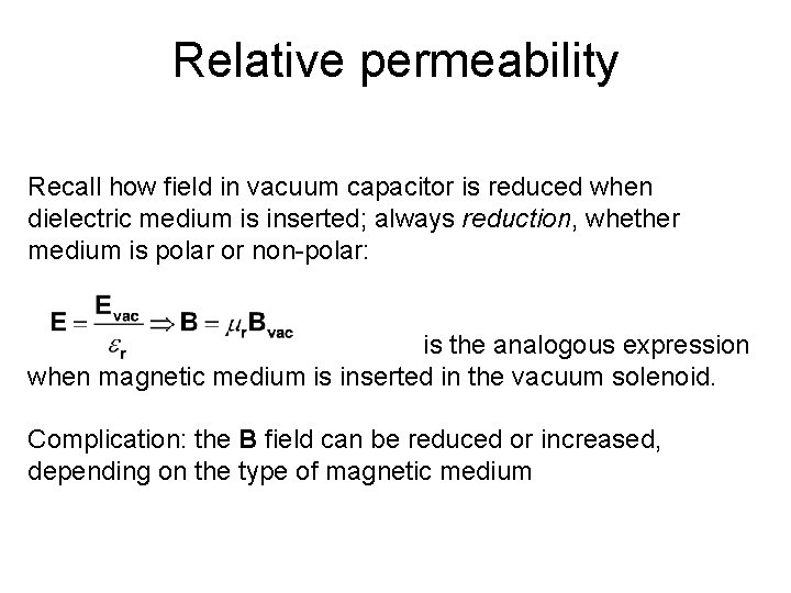 Relative permeability Recall how field in vacuum capacitor is reduced when dielectric medium is