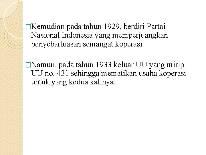 �Kemudian pada tahun 1929, berdiri Partai Nasional Indonesia yang memperjuangkan penyebarluasan semangat koperasi. �Namun,