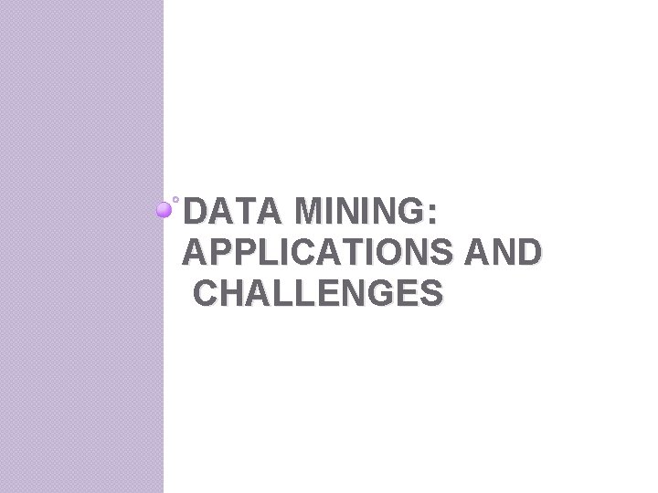 DATA MINING: APPLICATIONS AND CHALLENGES 