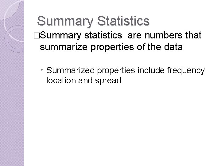 Summary Statistics �Summary statistics are numbers that summarize properties of the data ◦ Summarized