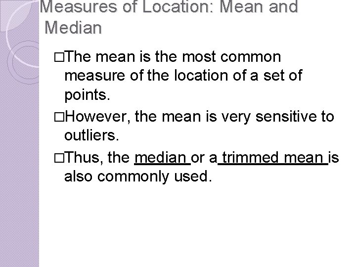 Measures of Location: Mean and Median �The mean is the most common measure of