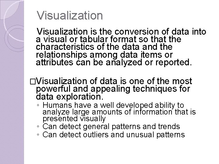 Visualization is the conversion of data into a visual or tabular format so that