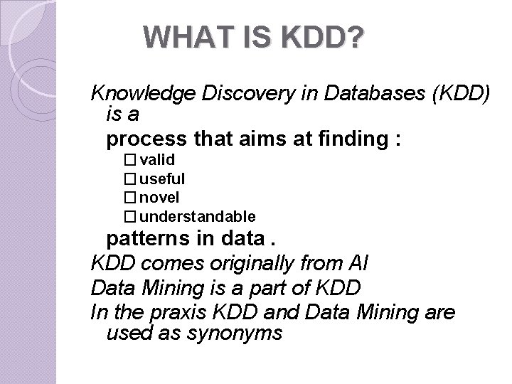 WHAT IS KDD? Knowledge Discovery in Databases (KDD) is a process that aims at