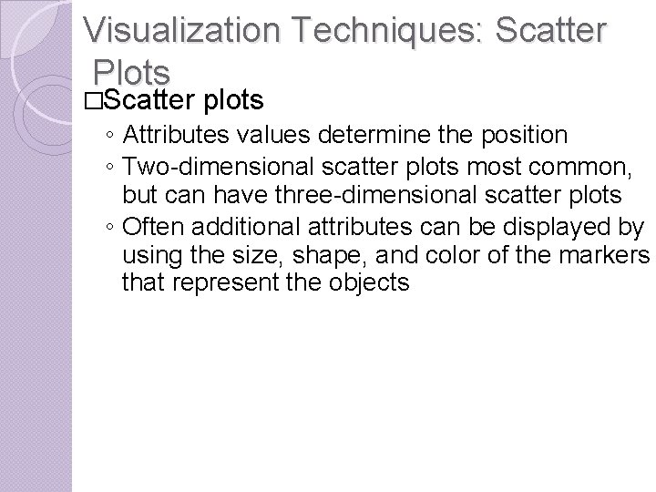 Visualization Techniques: Scatter Plots �Scatter plots ◦ Attributes values determine the position ◦ Two-dimensional