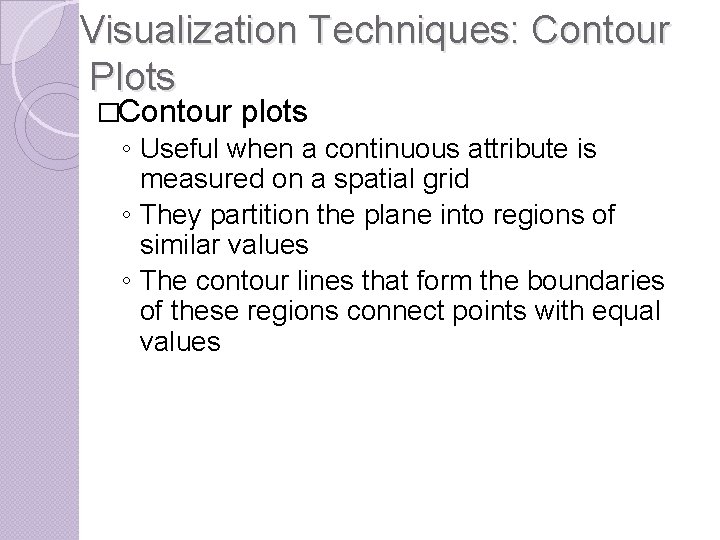 Visualization Techniques: Contour Plots �Contour plots ◦ Useful when a continuous attribute is measured