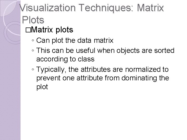 Visualization Techniques: Matrix Plots �Matrix plots ◦ Can plot the data matrix ◦ This