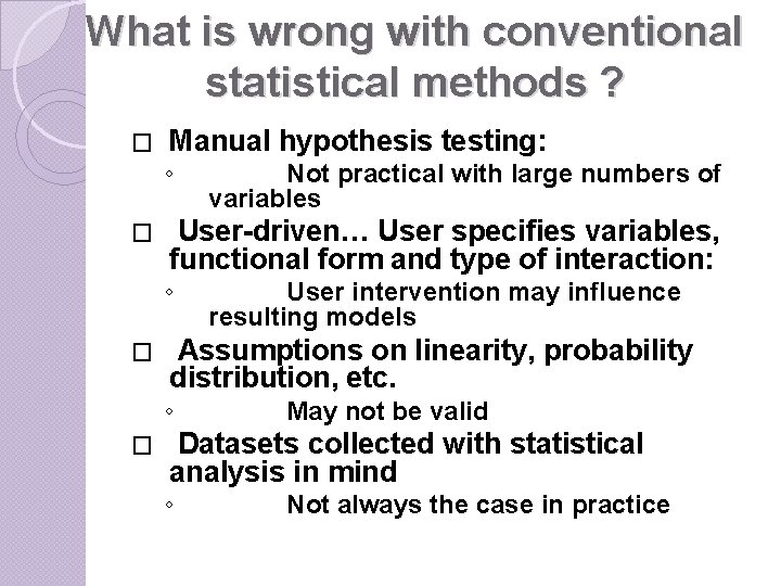 What is wrong with conventional statistical methods ? � Manual hypothesis testing: ◦ �