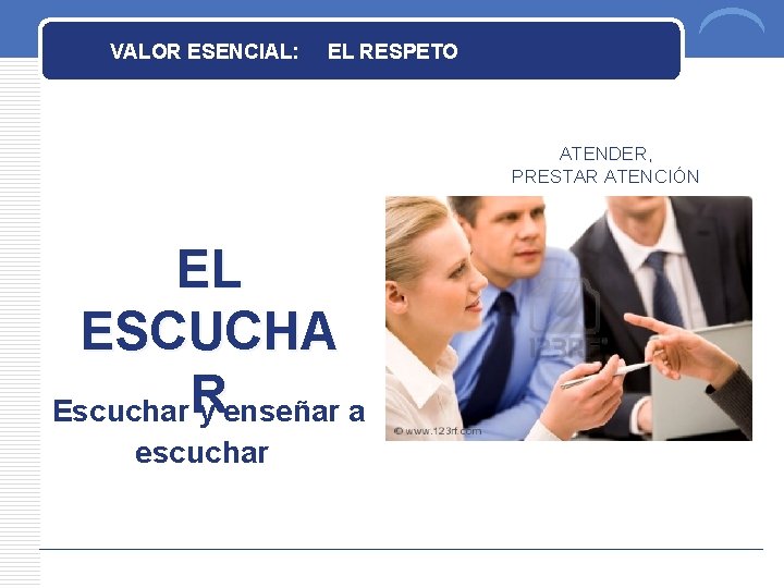 VALOR ESENCIAL: EL RESPETO” ATENDER, PRESTAR ATENCIÓN EL ESCUCHA Escuchar. R y enseñar a