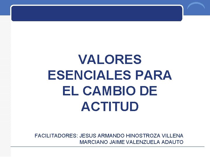 PLAN DE TRABAJO VALORES ESENCIALES PARA EL CAMBIO DE ACTITUD FACILITADORES: JESUS ARMANDO HINOSTROZA