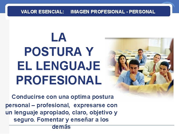 VALOR ESENCIAL: IMAGEN PROFESIONAL - PERSONAL LA POSTURA Y EL LENGUAJE PROFESIONAL Conducirse con