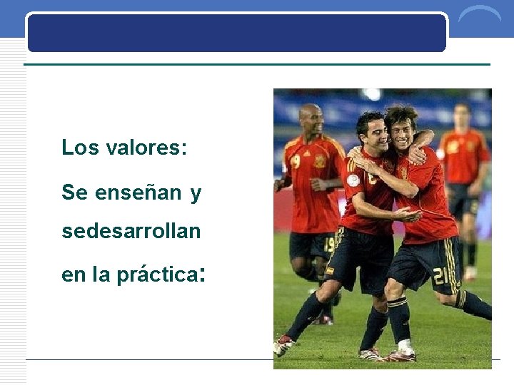 Los valores: Se enseñan y se desarrollan en la práctica: 
