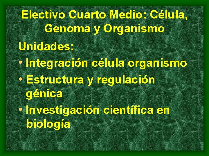 Electivo Cuarto Medio: Célula, Genoma y Organismo Unidades: • Integración célula organismo • Estructura