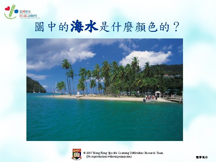 圖中的海水是什麼顏色的？ © 2007 Hong Kong Specific Learning Difficulties Research Team (No reproduction without permission)
