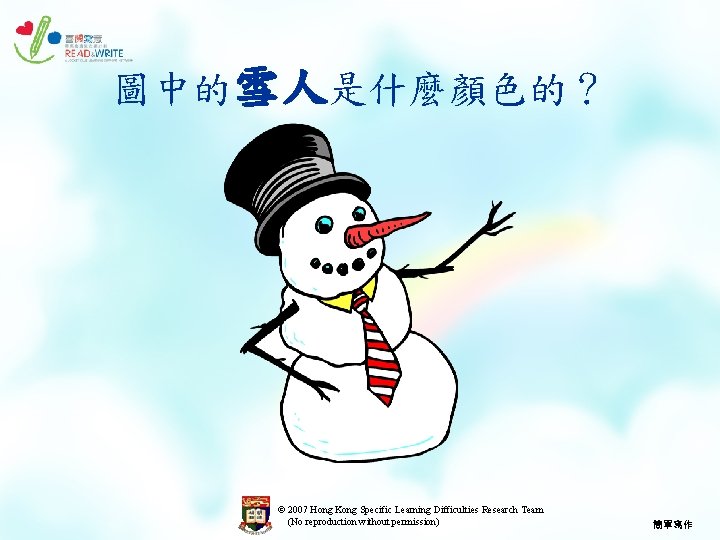 圖中的雪人是什麼顏色的？ © 2007 Hong Kong Specific Learning Difficulties Research Team (No reproduction without permission)