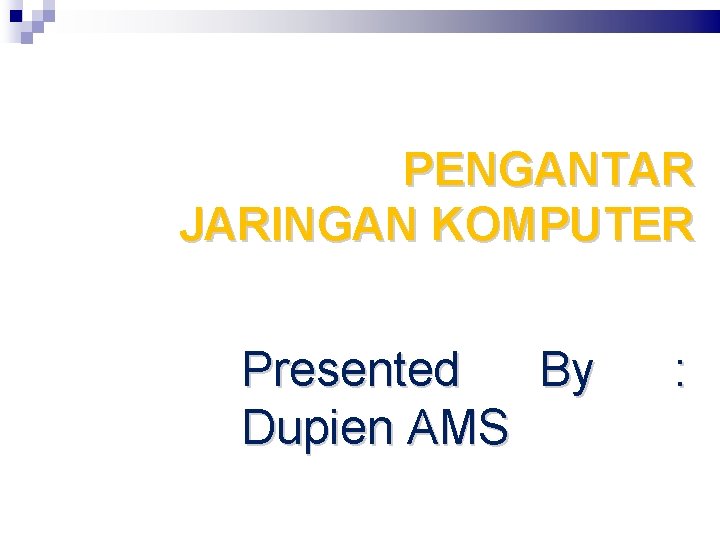 PENGANTAR JARINGAN KOMPUTER Presented By Dupien AMS : 