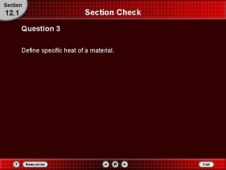 Section 12. 1 Section Check Question 3 Define specific heat of a material. Section 12. 1 Section Check Question 3 Define specific heat of a material.