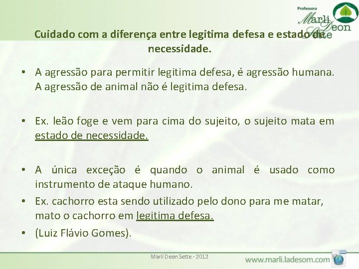 Cuidado com a diferença entre legitima defesa e estado de necessidade. • A agressão Cuidado com a diferença entre legitima defesa e estado de necessidade. • A agressão