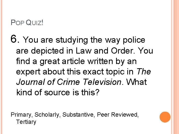 POP QUIZ! 6. You are studying the way police are depicted in Law and