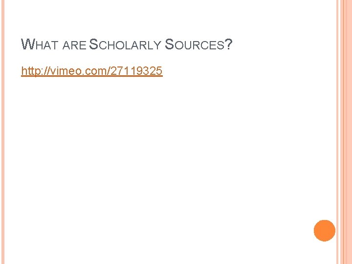 WHAT ARE SCHOLARLY SOURCES? http: //vimeo. com/27119325 