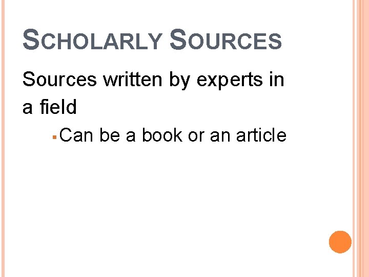 SCHOLARLY SOURCES Sources written by experts in a field § Can be a book