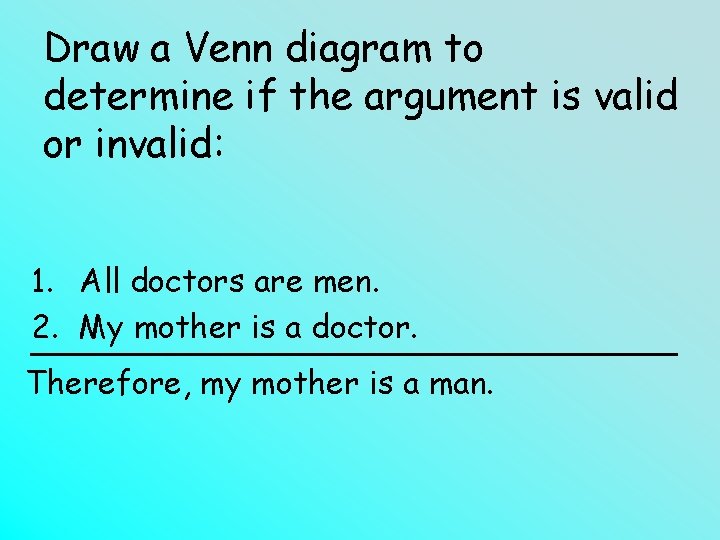 Draw a Venn diagram to determine if the argument is valid or invalid: 1.