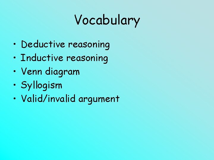 Vocabulary • • • Deductive reasoning Inductive reasoning Venn diagram Syllogism Valid/invalid argument 