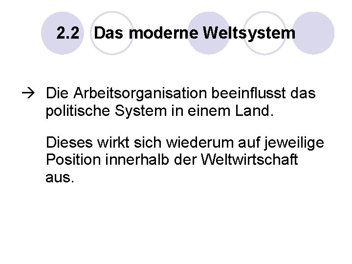 2. 2 Das moderne Weltsystem Die Arbeitsorganisation beeinflusst das politische System in einem Land.