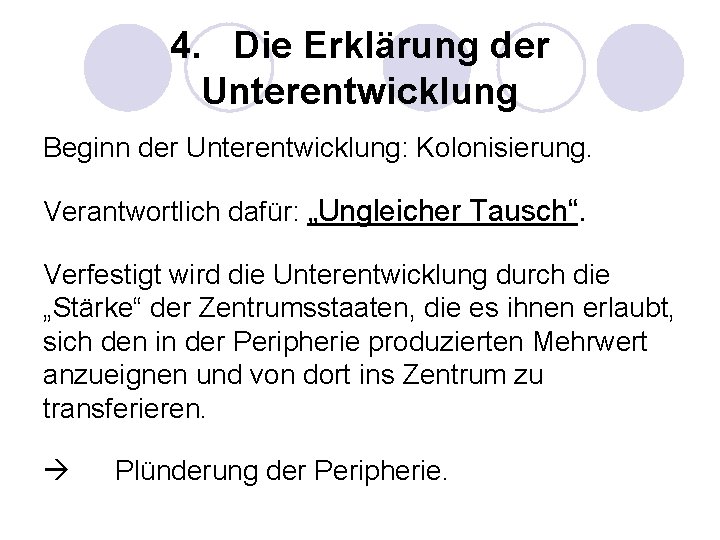 4. Die Erklärung der Unterentwicklung Beginn der Unterentwicklung: Kolonisierung. Verantwortlich dafür: „Ungleicher Tausch“. Verfestigt