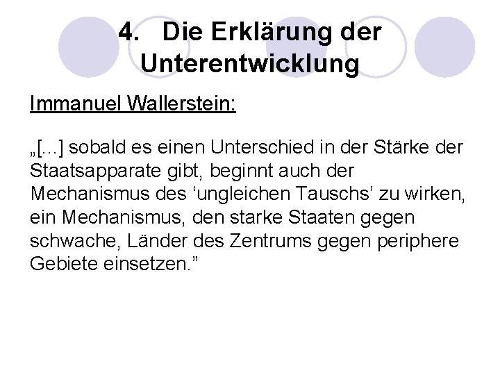 4. Die Erklärung der Unterentwicklung Immanuel Wallerstein: „[. . . ] sobald es einen