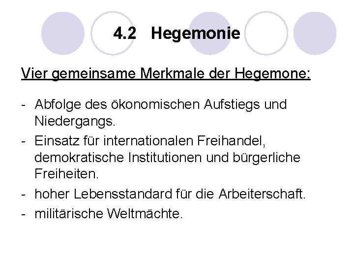 4. 2 Hegemonie Vier gemeinsame Merkmale der Hegemone: - Abfolge des ökonomischen Aufstiegs und