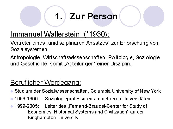 1. Zur Person Immanuel Wallerstein (*1930): Vertreter eines „unidisziplinären Ansatzes“ zur Erforschung von Sozialsystemen.