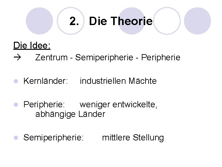 2. Die Theorie Die Idee: Zentrum - Semiperipherie - Peripherie l Kernländer: industriellen Mächte