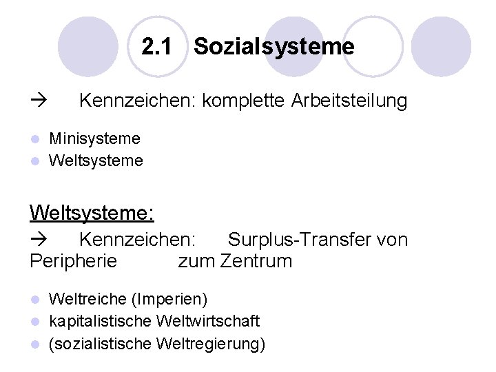 2. 1 Sozialsysteme Kennzeichen: komplette Arbeitsteilung Minisysteme l Weltsysteme: Kennzeichen: Surplus-Transfer von Peripherie zum