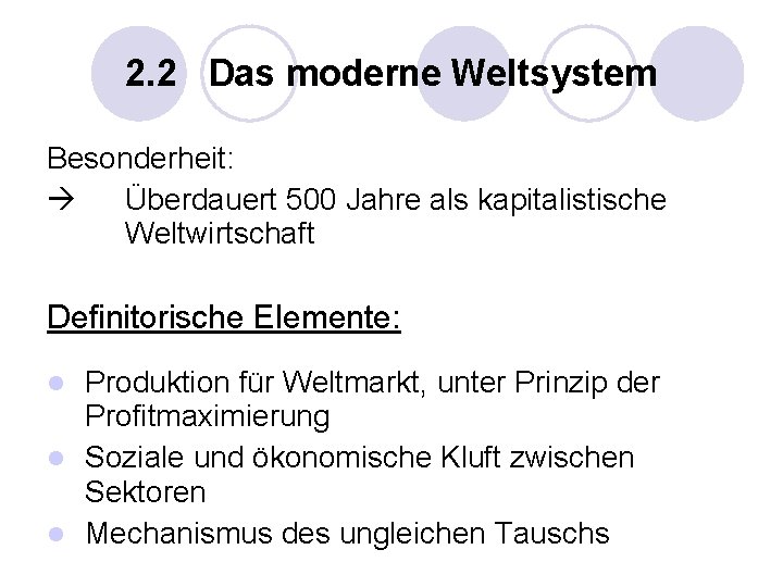 2. 2 Das moderne Weltsystem Besonderheit: Überdauert 500 Jahre als kapitalistische Weltwirtschaft Definitorische Elemente: