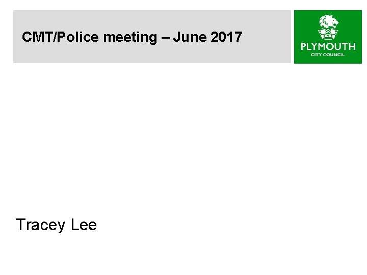 CMT/Police meeting – June 2017 Tracey Lee 