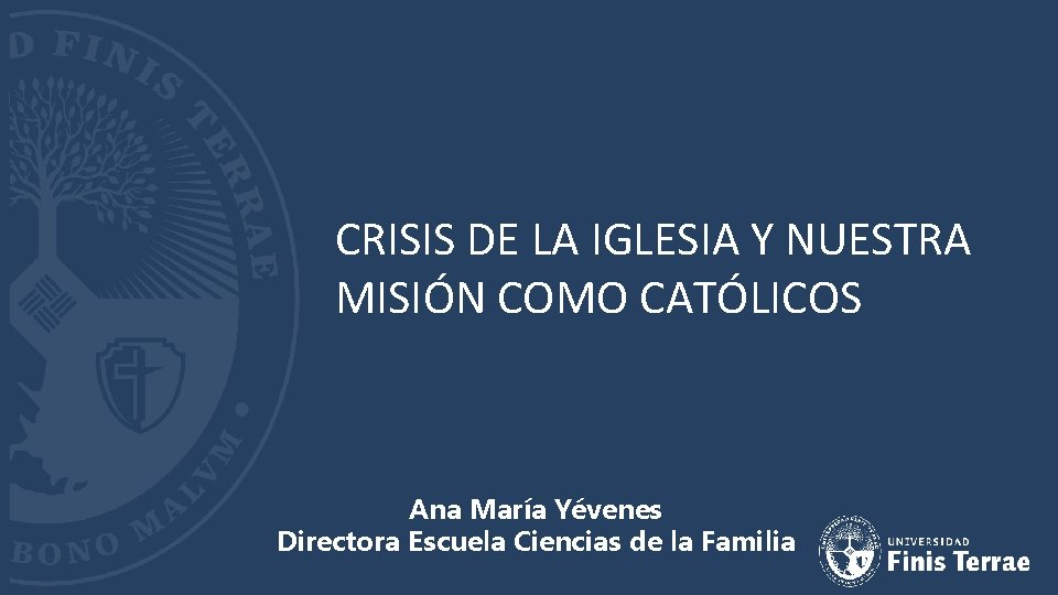 CRISIS DE LA IGLESIA Y NUESTRA MISIÓN COMO CATÓLICOS Ana María Yévenes Directora Escuela