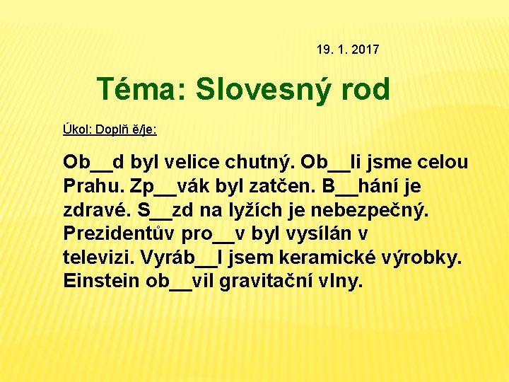 19. 1. 2017 Téma: Slovesný rod Úkol: Doplň ě/je: Ob__d byl velice chutný. Ob__li