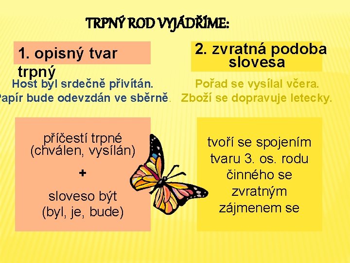 TRPNÝ ROD VYJÁDŘÍME: 1. opisný tvar trpný 2. zvratná podoba slovesa Pořad se vysílal