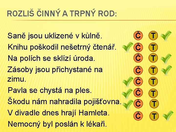 ROZLIŠ ČINNÝ A TRPNÝ ROD: Saně jsou uklizené v kůlně. Knihu poškodil nešetrný čtenář.