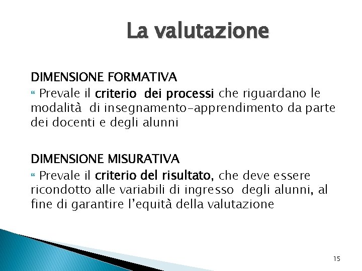 La valutazione DIMENSIONE FORMATIVA Prevale il criterio dei processi che riguardano le modalità di