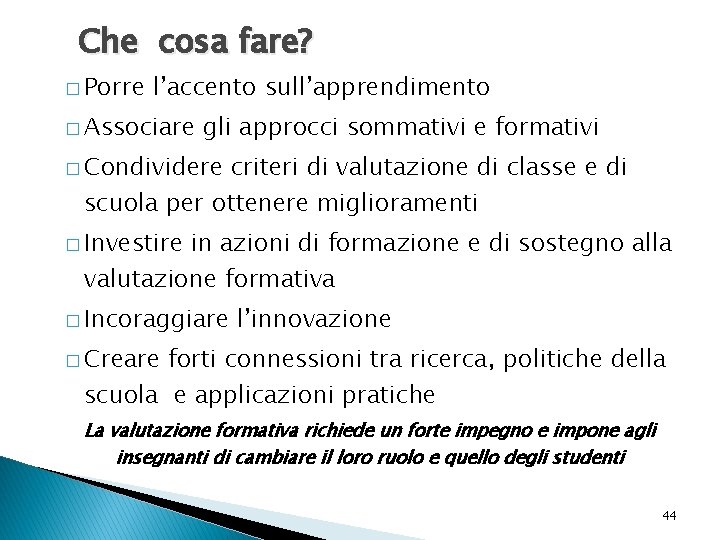 Che cosa fare? � Porre l’accento sull’apprendimento � Associare gli approcci sommativi e formativi