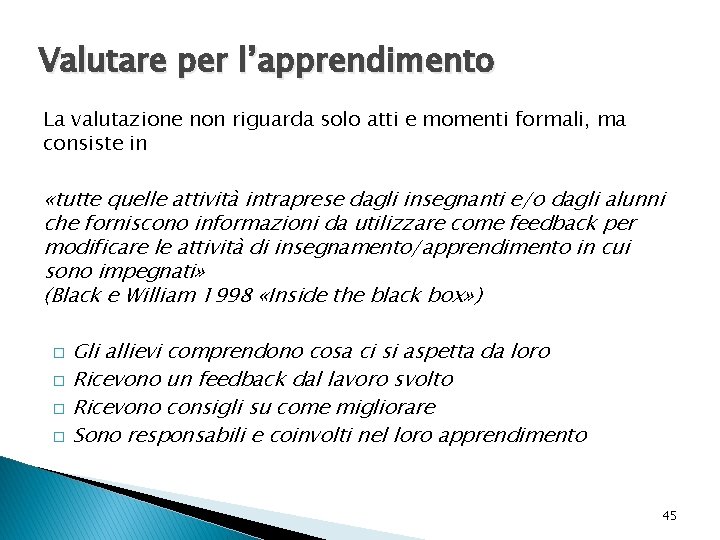 Valutare per l’apprendimento La valutazione non riguarda solo atti e momenti formali, ma consiste