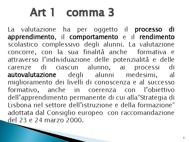 Art 1 comma 3 La valutazione ha per oggetto il processo di apprendimento, il