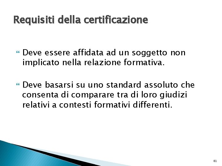 Requisiti della certificazione Deve essere affidata ad un soggetto non implicato nella relazione formativa.