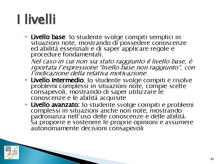 I livelli Livello base: lo studente svolge compiti semplici in situazioni note, mostrando di