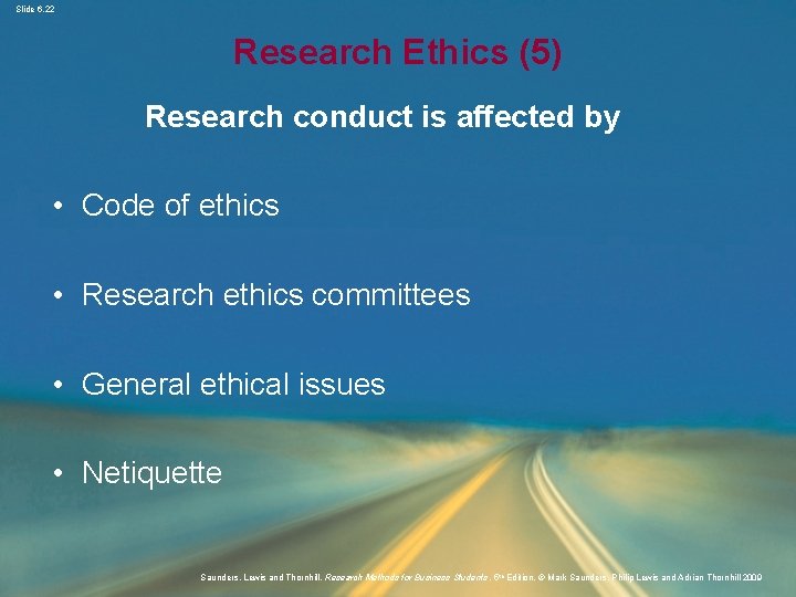 Slide 6. 22 Research Ethics (5) Research conduct is affected by • Code of