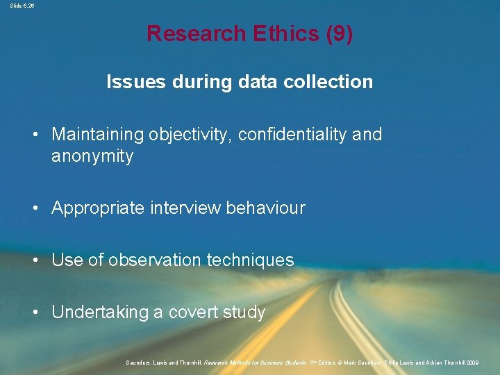 Slide 6. 26 Research Ethics (9) Issues during data collection • Maintaining objectivity, confidentiality